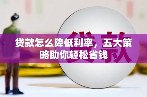 松山贷款怎么降低利率，五大策略助你轻松省钱
