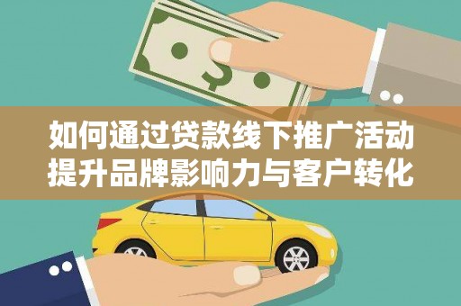 松山如何通过贷款线下推广活动提升品牌影响力与客户转化率
