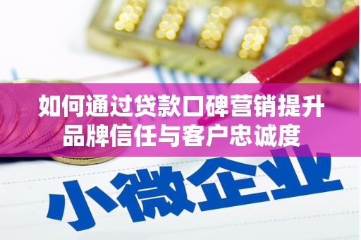 松山如何通过贷款口碑营销提升品牌信任与客户忠诚度