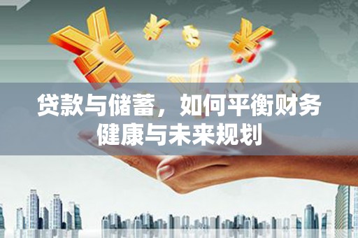 松山贷款与储蓄，如何平衡财务健康与未来规划