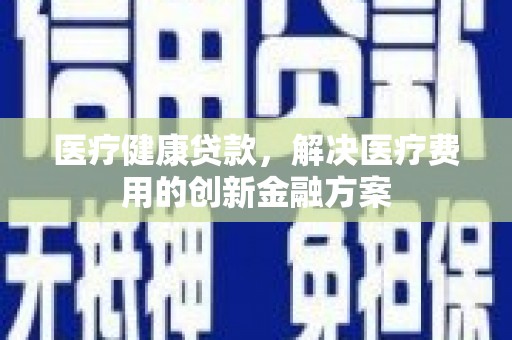 松山医疗健康贷款，解决医疗费用的创新金融方案