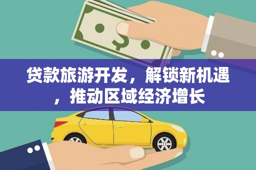 松山贷款旅游开发，解锁新机遇，推动区域经济增长