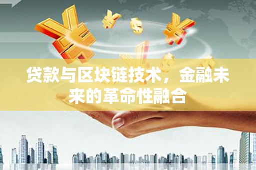 松山贷款与区块链技术，金融未来的革命性融合