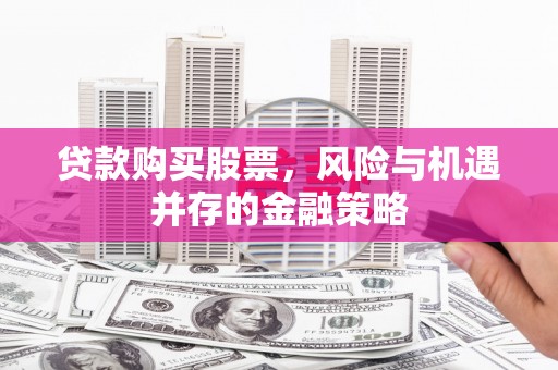 松山贷款购买股票，风险与机遇并存的金融策略